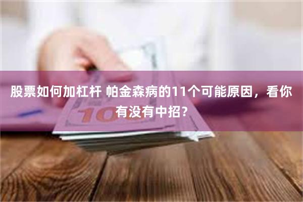 股票如何加杠杆 帕金森病的11个可能原因，看你有没有中招？