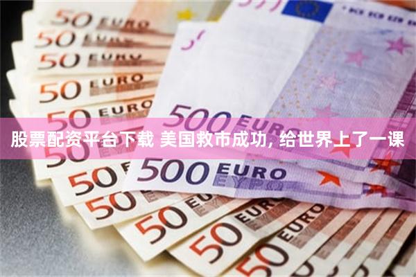 股票配资平台下载 美国救市成功, 给世界上了一课