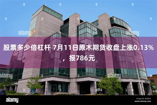 股票多少倍杠杆 7月11日原木期货收盘上涨0.13%，报786元